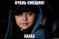 очень смешно! хахах