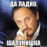 да ладно, шалунишка
