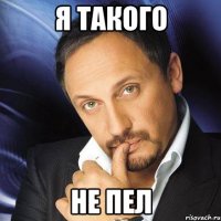 я такого не пел