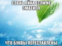 стваь лйка если не змаеитл что буквы переставлены