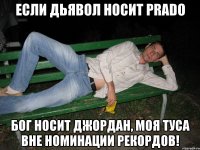 Если дьявол носит prado Бог носит джордан, моя туса вне номинации рекордов!