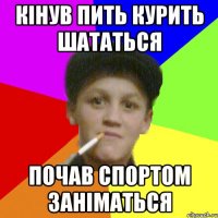 кінув пить курить шататься почав спортом заніматься