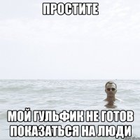 Простите мой гульфик не готов показаться на люди
