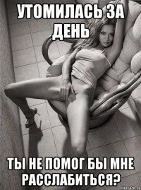 утомилась за день ты не помог бы мне расслабиться?