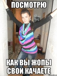 Посмотрю как вы жопы свои качаете