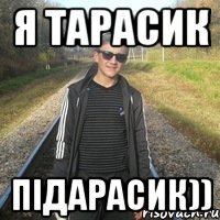 я Тарасик Підарасик))