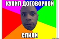 Купил договорной слили