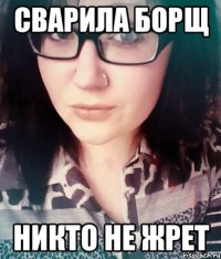 сварила борщ никто не жрет