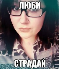 люби страдай