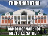 Типичная атня самое нормальное место ТД"Затлы"