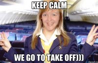keep calm we go to take off)))