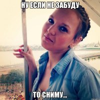 Ну если не забуду то сниму...