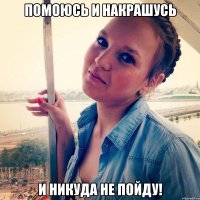 Помоюсь и накрашусь И НИКУДА НЕ ПОЙДУ!