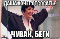 Даша хочет отсосать? ЧУВАК, БЕГИ