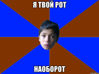 Я ТВОЙ РОТ НАОБОРОТ