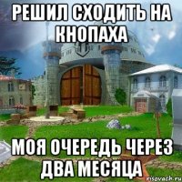 решил сходить на кнопаха моя очередь через два месяца