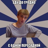 Еду до Гродно с одной пересадкой