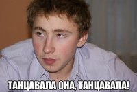  танцавала она, танцавала!