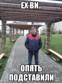 ех ви.. опять подставили