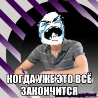  КОГДА УЖЕ ЭТО ВСЁ ЗАКОНЧИТСЯ