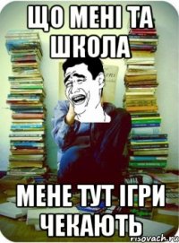що мені та школа мене тут ігри чекають