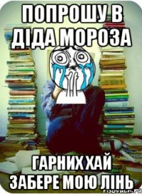попрошу в діда мороза гарних хай забере мою лінь