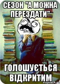 Сезон "а можна перездати" голошується відкритим