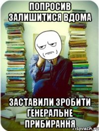 Попросив залишитися вдома заставили зробити генеральне прибирання