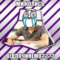 ми колись ВІДПОЧИНЕМО????