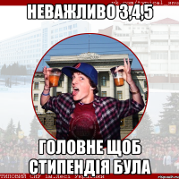 неважливо 3,4,5 головне щоб стипендія була