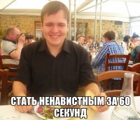  стать ненавистным за 60 секунд