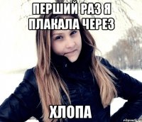 перший раз я плакала через хлопа