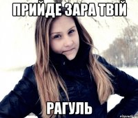 прийде зара твій рагуль