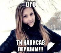 ОГО ТИ НАПИСАВ ПЕРШИМ!!!