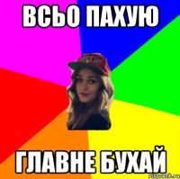 ВСЬО ПАХУЮ ГЛАВНЕ БУХАЙ