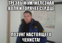 Трезвый ум, железная воля и горячее сердце лозунг настоящего чекиста!