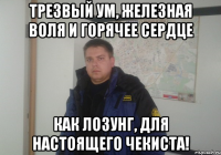 Трезвый ум, железная воля и горячее сердце как лозунг, для настоящего чекиста!