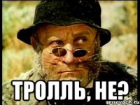  тролль, не?