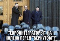  "евроинтеграторы", на колени перед "беркутом"!
