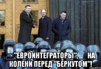  __"евроинтеграторы",__ на колени перед "беркутом"!