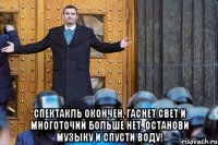  Спектакль окончен, гаснет свет и многоточий больше нет. Останови музыку И СПУСТИ ВОДУ!