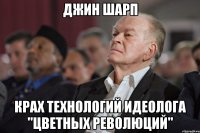 Джин Шарп Крах технологий идеолога "цветных революций"