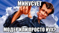 минусует модер или просто Йух?