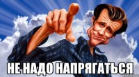  не надо напрягаться