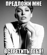предложи мне встретить тебя!