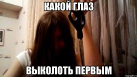 Какой глаз выколоть первым