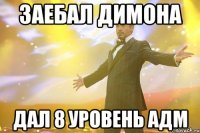 Заебал Димона дал 8 уровень адм