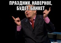 Праздник, наверное, будет, банкет 