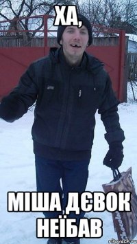 Ха, міша дєвок неїбав