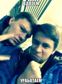 Вдвоем Уработаем